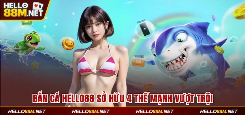 Bắn cá Hello88 sở hữu 4 thế mạnh vượt trội